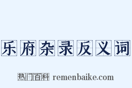 乐府杂录反义词是什么意思的图片